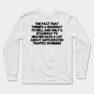 the fact that There's A Highway To Hell and only a stairway to heaven says a lot about anticipated traffic numbers Long Sleeve T-Shirt